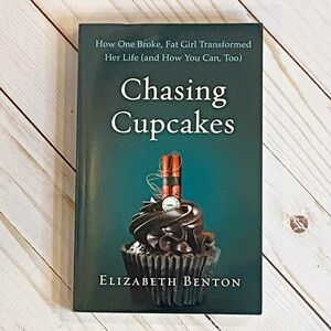 Chasing Cupcakes: How One Broke, Fat Girl Transformed Her Life, Elizabeth Benton
